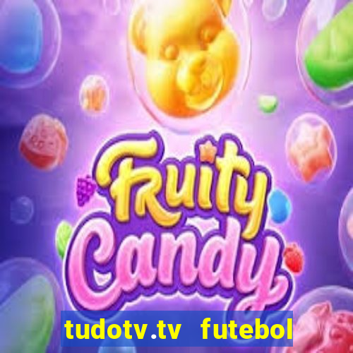 tudotv.tv futebol ao vivo